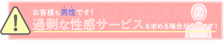 お客様も男性です!過剰な性感サービスを求める場合が多いです!